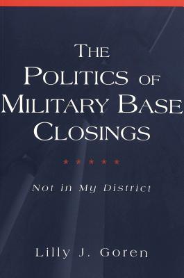The Politics of Military Base Closings: Not in My District Lilly J. Goren The Politics of Military Base Closings: Not in My District Lilly J. Goren