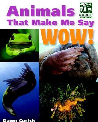 Animals That Make Me Say Wow! (National Wildlife Federation): Secret Hideaways, Infrasonic Hearing, Bubble Gills, and More