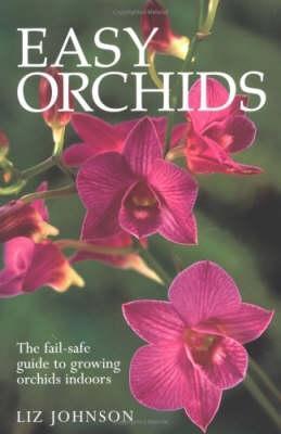 Easy Orchids: The Fail Safe Guide To Growing Orchids Liz Johnson Easy Orchids: The Fail Safe Guide To Growing Orchids Liz Johnson