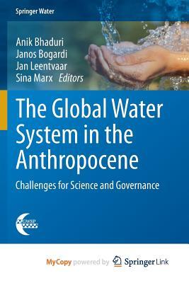 The Global Water System in the Anthropocene: Challenges for Science and Governance Anik Bhaduri The Global Water System in the Anthropocene: Challenges for Science and Governance Anik Bhaduri