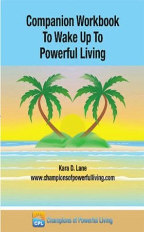 Companion Workbook to Wake Up to Powerful Living Kara Lane Companion Workbook to Wake Up to Powerful Living Kara Lane