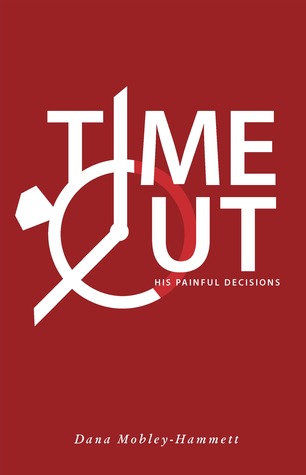 Time Out!: His Painful Decisions Dana Mobley-Hammett Time Out!: His Painful Decisions Dana Mobley-Hammett
