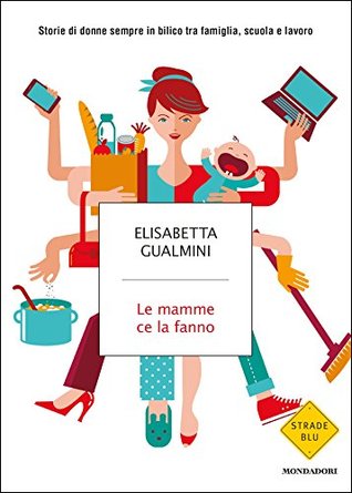Le mamme ce la fanno Elisabetta Gualmini Le mamme ce la fanno Elisabetta Gualmini