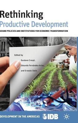 Rethinking Productive Development: Sound Policies and Institutions for Economic Transformation Inter-American Development Bank Rethinking Productive Development: Sound Policies and Institutions for Economic Transformation Inter-American Development Bank