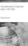 The Globalizations of Organized Labour: 1945-2005 George Myconos The Globalizations of Organized Labour: 1945-2005 George Myconos