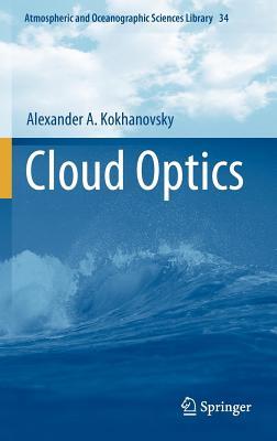 Cloud Optics. Atmospheric and Oceanographic Sciences Library, Volume 34. Alexander A. Kokhanovsky Cloud Optics. Atmospheric and Oceanographic Sciences Library, Volume 34. Alexander A. Kokhanovsky
