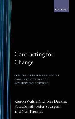 Contracting for Change: Contracts in Health, Social Care, and Other Local Government Services Kieron Walsh Contracting for Change: Contracts in Health, Social Care, and Other Local Government Services Kieron Walsh