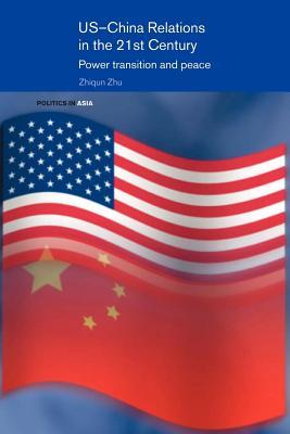 Us-China Relations in the 21st Century: Power Transition and Peace Zhiqun Zhu Us-China Relations in the 21st Century: Power Transition and Peace Zhiqun Zhu