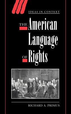 American Language of Rights, The. Ideas in Context Richard A Primus American Language of Rights, The. Ideas in Context Richard A Primus