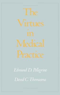 The Virtues in Medical Practice Edmund D. Pellegrino The Virtues in Medical Practice Edmund D. Pellegrino