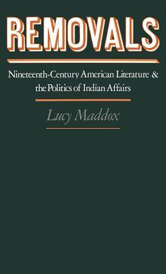 Removals: Nineteenth-Century American Literature and the Politics of Indian Affairs Lucy Maddox Removals: Nineteenth-Century American Literature and the Politics of Indian Affairs Lucy Maddox