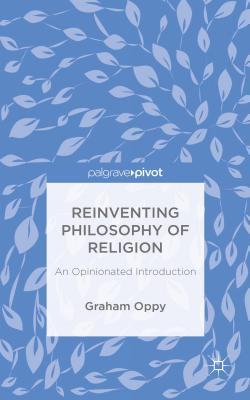 Reinventing Philosophy of Religion: An Opinionated Introduction Graham Oppy Reinventing Philosophy of Religion: An Opinionated Introduction Graham Oppy