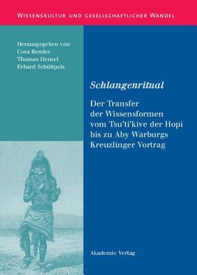 Schlangenritual: Der Transfer Der Wissensformen Vom Tsutikive Der Hopi Bis Zu Aby Warburgs Kreuzlinger Vortrag Cora Bender Schlangenritual: Der Transfer Der Wissensformen Vom Tsutikive Der Hopi Bis Zu Aby Warburgs Kreuzlinger Vortrag Cora Bender