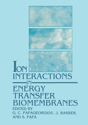 Ion Interactions in Energy Transfer Biomembranes G C Papageorgiou Ion Interactions in Energy Transfer Biomembranes G C Papageorgiou