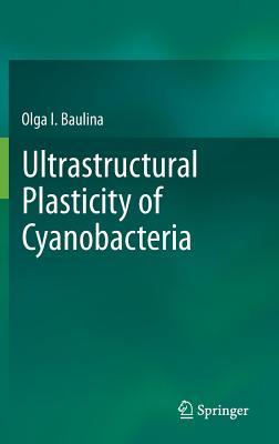 Ultrastructural Plasticity of Cyanobacteria Olga I. Baulina Ultrastructural Plasticity of Cyanobacteria Olga I. Baulina