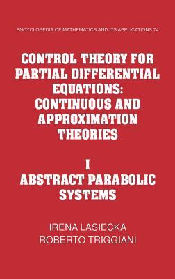 Control Theory for Partial Differential Equations: Volume 1, Abstract Parabolic Systems: Continuous and Approximation Theories Irena Lasiecka Control Theory for Partial Differential Equations: Volume 1, Abstract Parabolic Systems: Continuous and Approximation Theories Irena Lasiecka