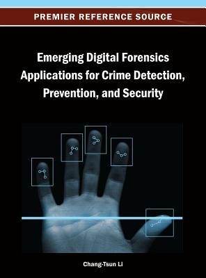 Emerging Digital Forensics Applications for Crime Detection, Prevention, and Security Chang-tsun Li Emerging Digital Forensics Applications for Crime Detection, Prevention, and Security Chang-tsun Li