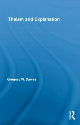 Theism and Explanation Gregory W Dawes Theism and Explanation Gregory W Dawes