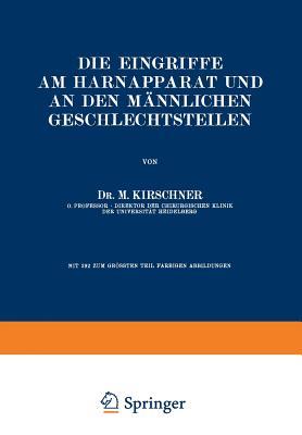 Die Eingriffe Am Harnapparat Und an Den Mannlichen Geschlechtsteilen M Kirschner Die Eingriffe Am Harnapparat Und an Den Mannlichen Geschlechtsteilen M Kirschner