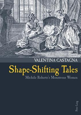 Shape-Shifting Tales: Michele Roberts S Monstrous Women Valentina Castagna Shape-Shifting Tales: Michele Roberts S Monstrous Women Valentina Castagna