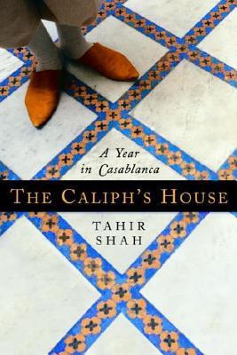 The Caliphs House Tahir Shah The Caliphs House Tahir Shah