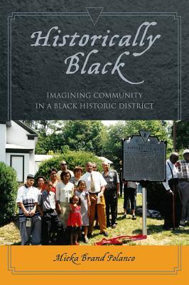 Historically Black: Imagining Community in a Black Historic District Mieka Brand Polanco Historically Black: Imagining Community in a Black Historic District Mieka Brand Polanco