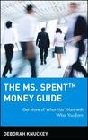 The Ms. Spenttm Money Guide: Get More of What You Want with What You Earn D Knuckey The Ms. Spenttm Money Guide: Get More of What You Want with What You Earn D Knuckey