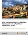 Oca Oracle Database 11g: Database Administration I: A Real-World Certification Guide Oca Oracle Database 11g: Database Administration I: A Real-World Certification Guide