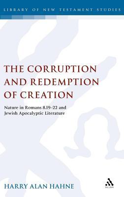 Corruption and Redemption of Creation: Nature in Romans 8.19-22 and Jewish Apocalyptic Literature Harry Hahne Corruption and Redemption of Creation: Nature in Romans 8.19-22 and Jewish Apocalyptic Literature Harry Hahne