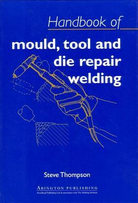 Handbook of Mould, Tool and Die Repair Welding S Thompson Handbook of Mould, Tool and Die Repair Welding S Thompson