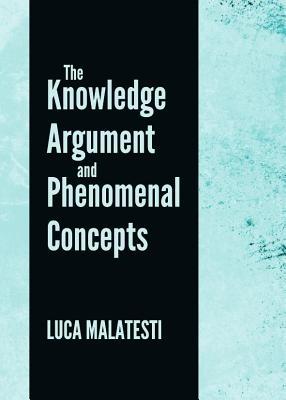 Knowledge Argument and Phenomenal Concepts Luca Malatesti Knowledge Argument and Phenomenal Concepts Luca Malatesti