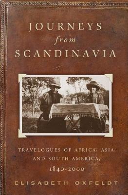 Journeys from Scandinavia: Travelogues of Africa, Asia, and South America, 1840 2000 Elisabeth Oxfeldt Journeys from Scandinavia: Travelogues of Africa, Asia, and South America, 1840 2000 Elisabeth Oxfeldt