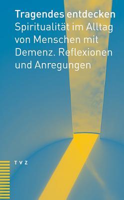 Tragendes Entdecken: Spiritualitat Im Alltag Von Menschen Mit Demenz. Reflexionen Und Anregungen Brigitta Schroder Tragendes Entdecken: Spiritualitat Im Alltag Von Menschen Mit Demenz. Reflexionen Und Anregungen Brigitta Schroder