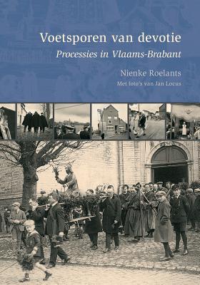 Voetsporen Van Devotie: Processies In Vlaams-Brabant N. Roelants Voetsporen Van Devotie: Processies In Vlaams-Brabant N. Roelants