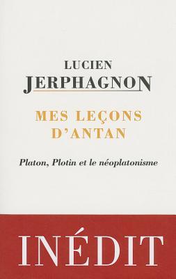 Mes Lecons DAntan: Plotin, Platon Et Le Neoplatonisme Lucien Jerphagnon Mes Lecons DAntan: Plotin, Platon Et Le Neoplatonisme Lucien Jerphagnon