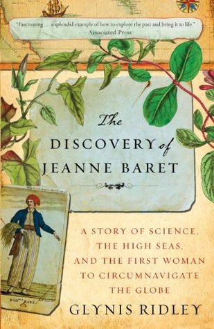 The Discovery of Jeanne Baret: A Story of Science, the High Seas, and the First Woman to Circumnavigate the Globe Glynis Ridley The Discovery of Jeanne Baret: A Story of Science, the High Seas, and the First Woman to Circumnavigate the Globe Glynis Ridley