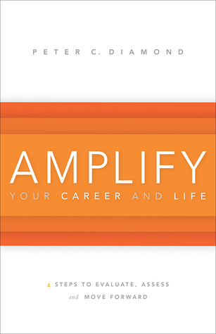 Amplify Your Career and Life Peter C. Diamond Amplify Your Career and Life Peter C. Diamond