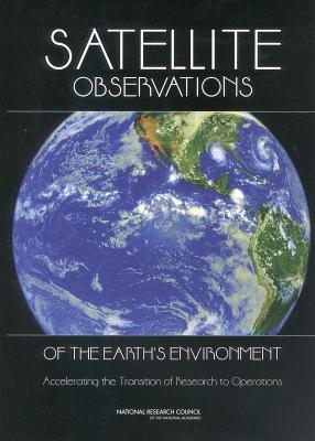 Satellite Observations of the Earths Environment: Accelerating the Transition of Research to Operations National Research Council Satellite Observations of the Earths Environment: Accelerating the Transition of Research to Operations National Research Council