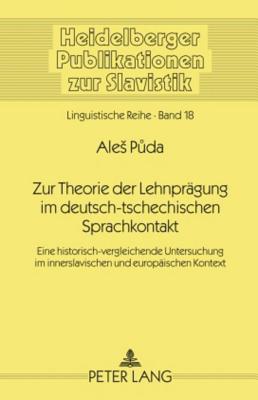 Zur Theorie Der Lehnpragung Im Deutsch-Tschechischen Sprachkontakt: Eine Historisch-Vergleichende Untersuchung Im Innerslavischen Und Europaischen Kon Ales Puda Zur Theorie Der Lehnpragung Im Deutsch-Tschechischen Sprachkontakt: Eine Historisch-Vergleichende Untersuchung Im Innerslavischen Und Europaischen Kon Ales Puda