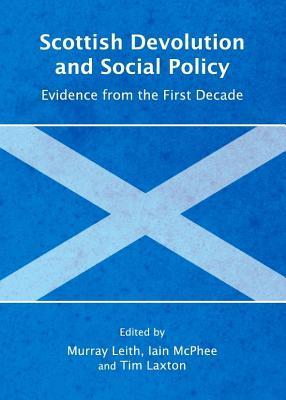Scottish Devolution and Social Policy: Evidence from the First Decade Murray Stewart Leith Scottish Devolution and Social Policy: Evidence from the First Decade Murray Stewart Leith