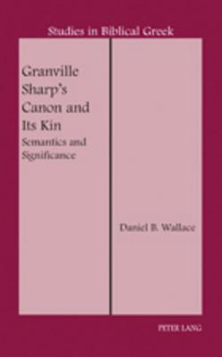 Granville Sharp S Canon and Its Kin: Semantics and Significance Daniel B. Wallace Granville Sharp S Canon and Its Kin: Semantics and Significance Daniel B. Wallace