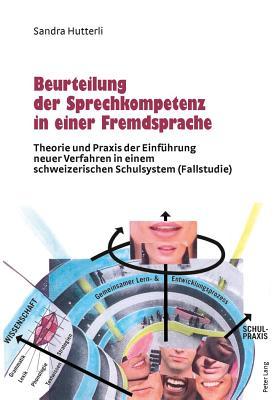Beurteilung Der Sprechkompetenz in Einer Fremdsprache: Theorie Und Praxis Der Einfuhrung Neuer Verfahren in Einem Schweizerischen Schulsystem (Fallstu Sandra Hutterli Beurteilung Der Sprechkompetenz in Einer Fremdsprache: Theorie Und Praxis Der Einfuhrung Neuer Verfahren in Einem Schweizerischen Schulsystem (Fallstu Sandra Hutterli