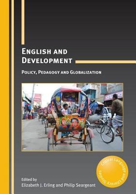 English and Development: Policy, Pedagogy and Globalization Elizabeth J Erling English and Development: Policy, Pedagogy and Globalization Elizabeth J Erling
