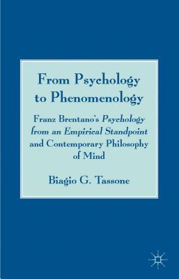 From Psychology to Phenomenology: Franz Brentanos Psychology from an Empirical Standpoint and Contemporary Philosophy of Mind Biagio G Tassone From Psychology to Phenomenology: Franz Brentanos Psychology from an Empirical Standpoint and Contemporary Philosophy of Mind Biagio G Tassone