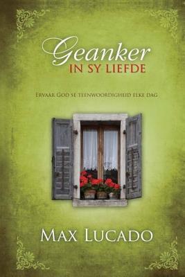 Geanker in Sy Liefde: Ervaar God Se Teenwoordigheid Elke Dag Max Lucado Geanker in Sy Liefde: Ervaar God Se Teenwoordigheid Elke Dag Max Lucado