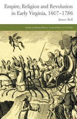 Empire, Religion and Revolution in Early Virginia, 1607-1786 James B Bell Empire, Religion and Revolution in Early Virginia, 1607-1786 James B Bell