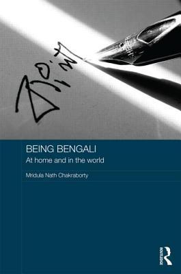 Being Bengali: At Home and in the World: At Home and in the World Mridula Nath Chakraborty Being Bengali: At Home and in the World: At Home and in the World Mridula Nath Chakraborty