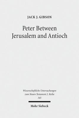 Peter Between Jerusalem and Antioch: Peter, James, and the Gentiles Jack J. Gibson Peter Between Jerusalem and Antioch: Peter, James, and the Gentiles Jack J. Gibson