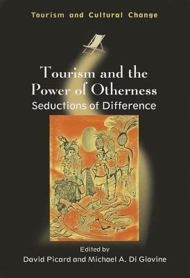 Tourism and the Power of Otherness: Seductions of Difference David Picard Tourism and the Power of Otherness: Seductions of Difference David Picard