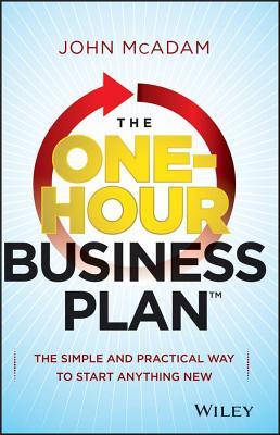 One-Hour Business Plan: The Simple and Practical Way to Start Anything New John McAdam One-Hour Business Plan: The Simple and Practical Way to Start Anything New John McAdam